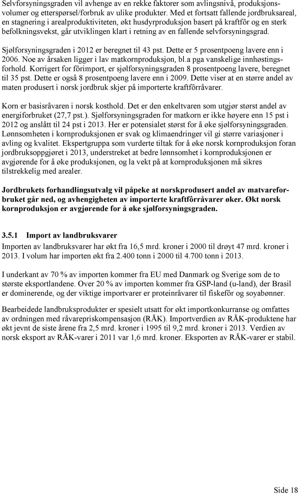 selvforsyningsgrad. Sjølforsyningsgraden i 2012 er beregnet til 43 pst. Dette er 5 prosentpoeng lavere enn i 2006. Noe av årsaken ligger i lav matkornproduksjon, bl.