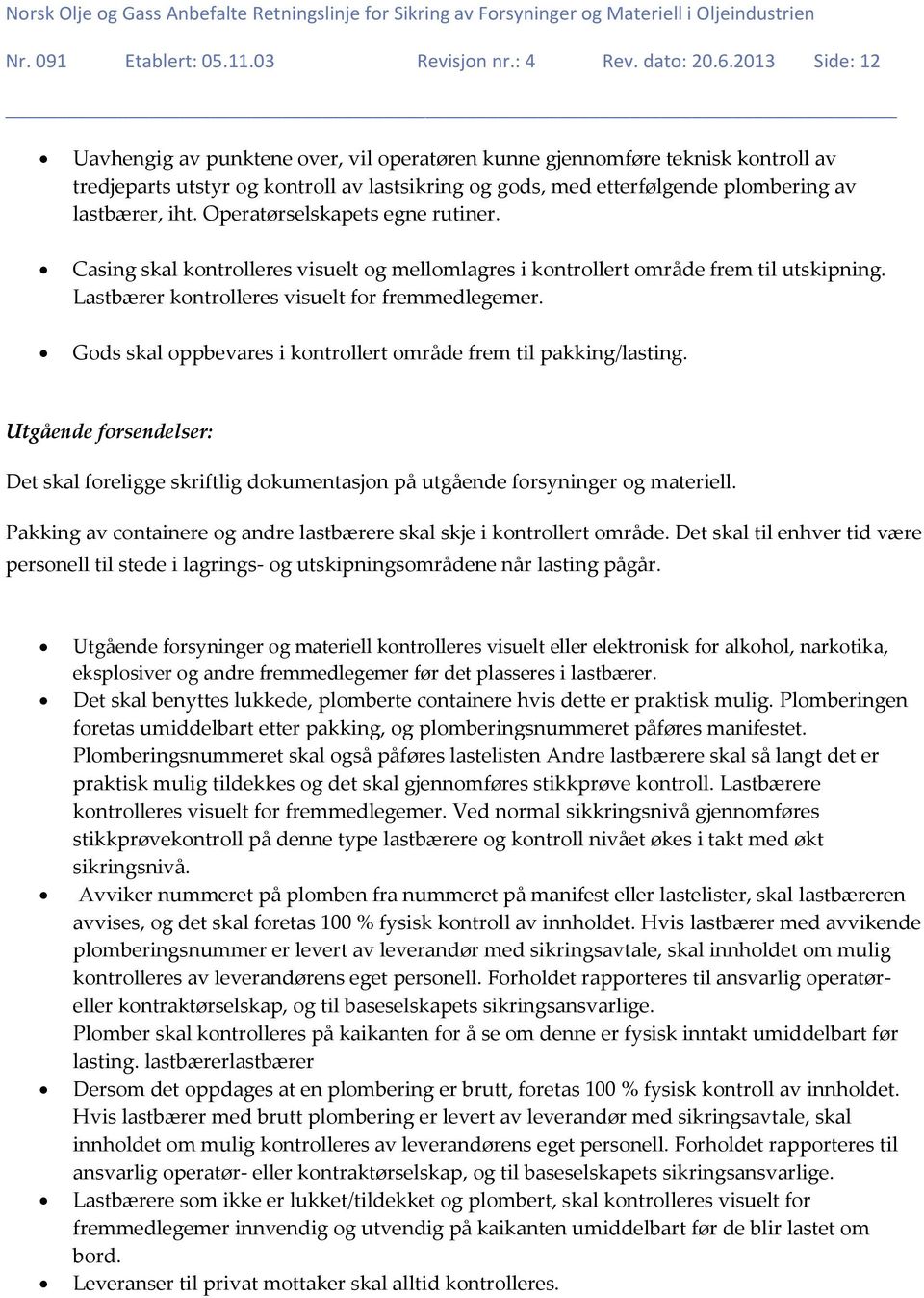 Operatørselskapets egne rutiner. Casing skal kontrolleres visuelt og mellomlagres i kontrollert område frem til utskipning. Lastbærer kontrolleres visuelt for fremmedlegemer.