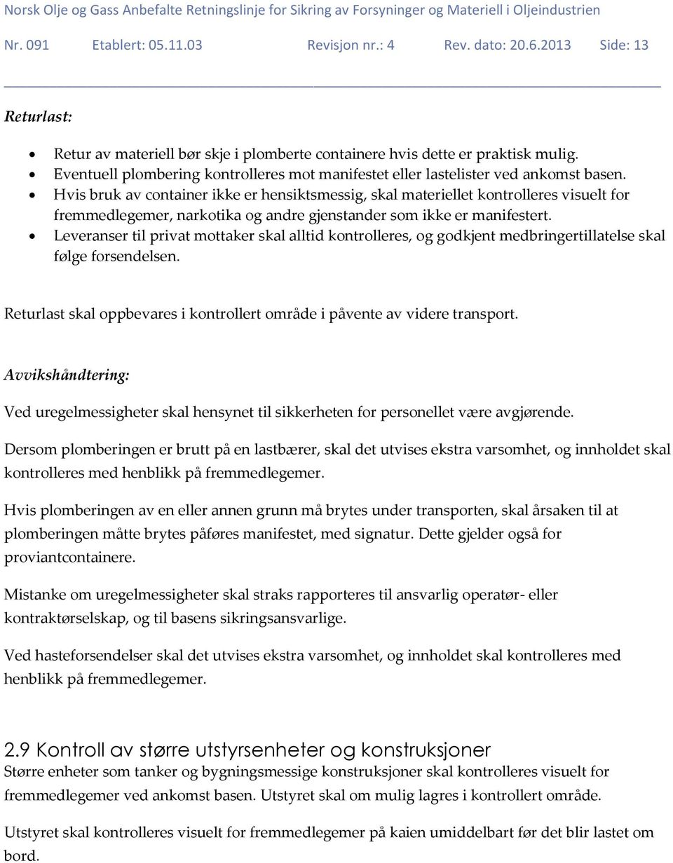 Hvis bruk av container ikke er hensiktsmessig, skal materiellet kontrolleres visuelt for fremmedlegemer, narkotika og andre gjenstander som ikke er manifestert.