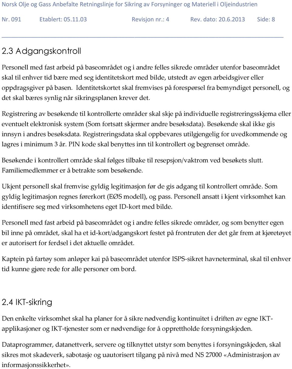 arbeidsgiver eller oppdragsgiver på basen. Identitetskortet skal fremvises på forespørsel fra bemyndiget personell, og det skal bæres synlig når sikringsplanen krever det.