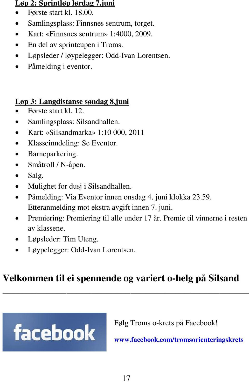 Kart: «Silsandmarka» 1:10 000, 2011 Klasseinndeling: Se Eventor. Barneparkering. Småtroll / N-åpen. Salg. Mulighet for dusj i Silsandhallen. Påmelding: Via Eventor innen onsdag 4. juni klokka 23.59.