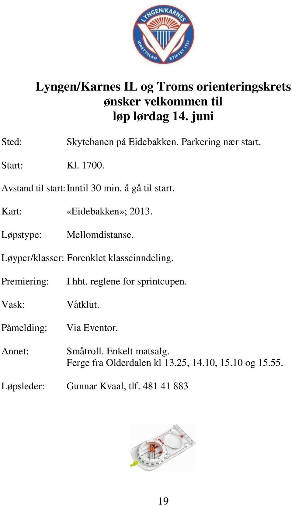 Løpstype: Mellomdistanse. Løyper/klasser: Forenklet klasseinndeling. Premiering: Vask: Påmelding: Annet: I hht.