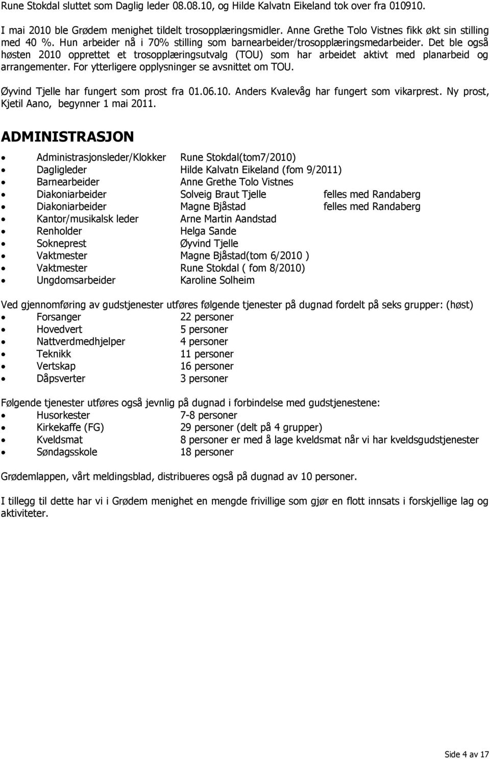 Det ble også høsten 2010 opprettet et trosopplæringsutvalg (TOU) som har arbeidet aktivt med planarbeid og arrangementer. For ytterligere opplysninger se avsnittet om TOU.