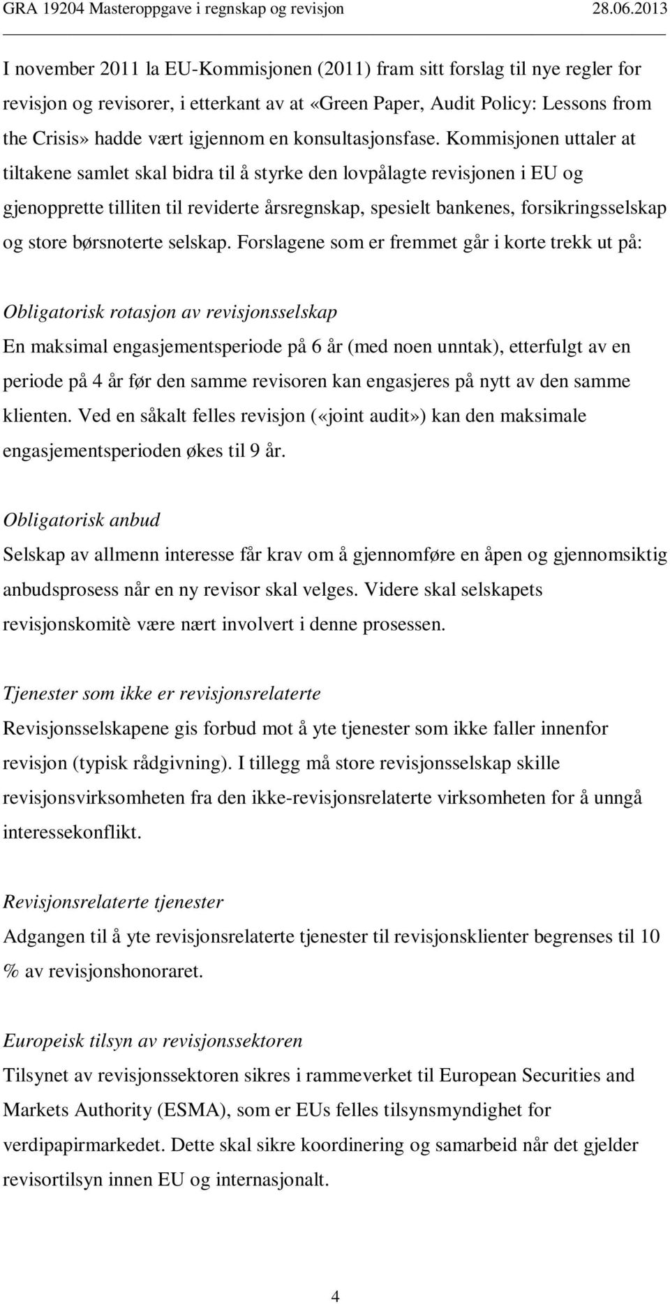 Kommisjonen uttaler at tiltakene samlet skal bidra til å styrke den lovpålagte revisjonen i EU og gjenopprette tilliten til reviderte årsregnskap, spesielt bankenes, forsikringsselskap og store