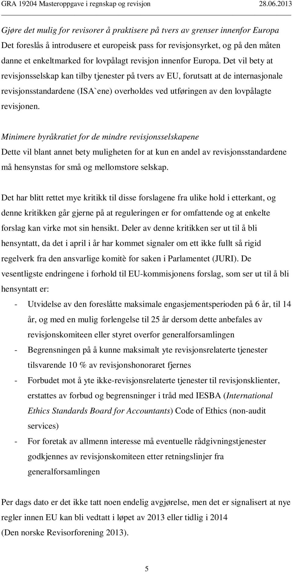 Det vil bety at revisjonsselskap kan tilby tjenester på tvers av EU, forutsatt at de internasjonale revisjonsstandardene (ISA`ene) overholdes ved utføringen av den lovpålagte revisjonen.