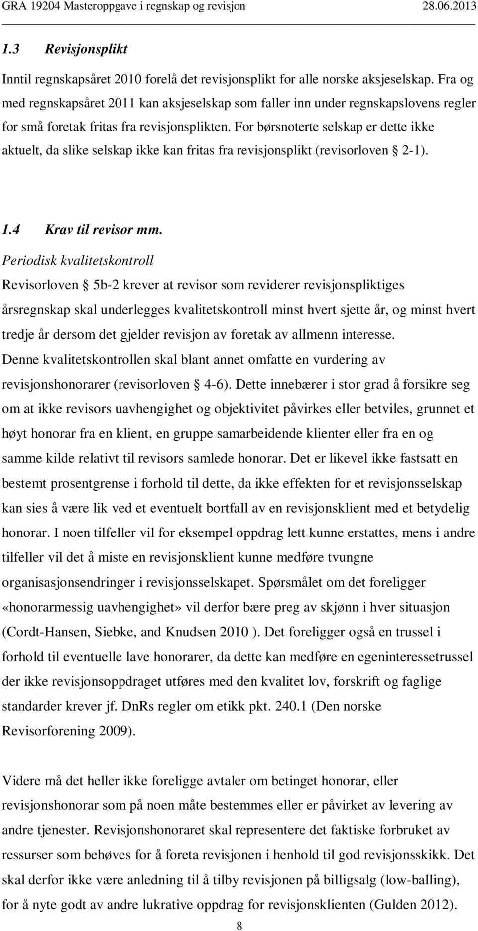 For børsnoterte selskap er dette ikke aktuelt, da slike selskap ikke kan fritas fra revisjonsplikt (revisorloven 2-1). 1.4 Krav til revisor mm.