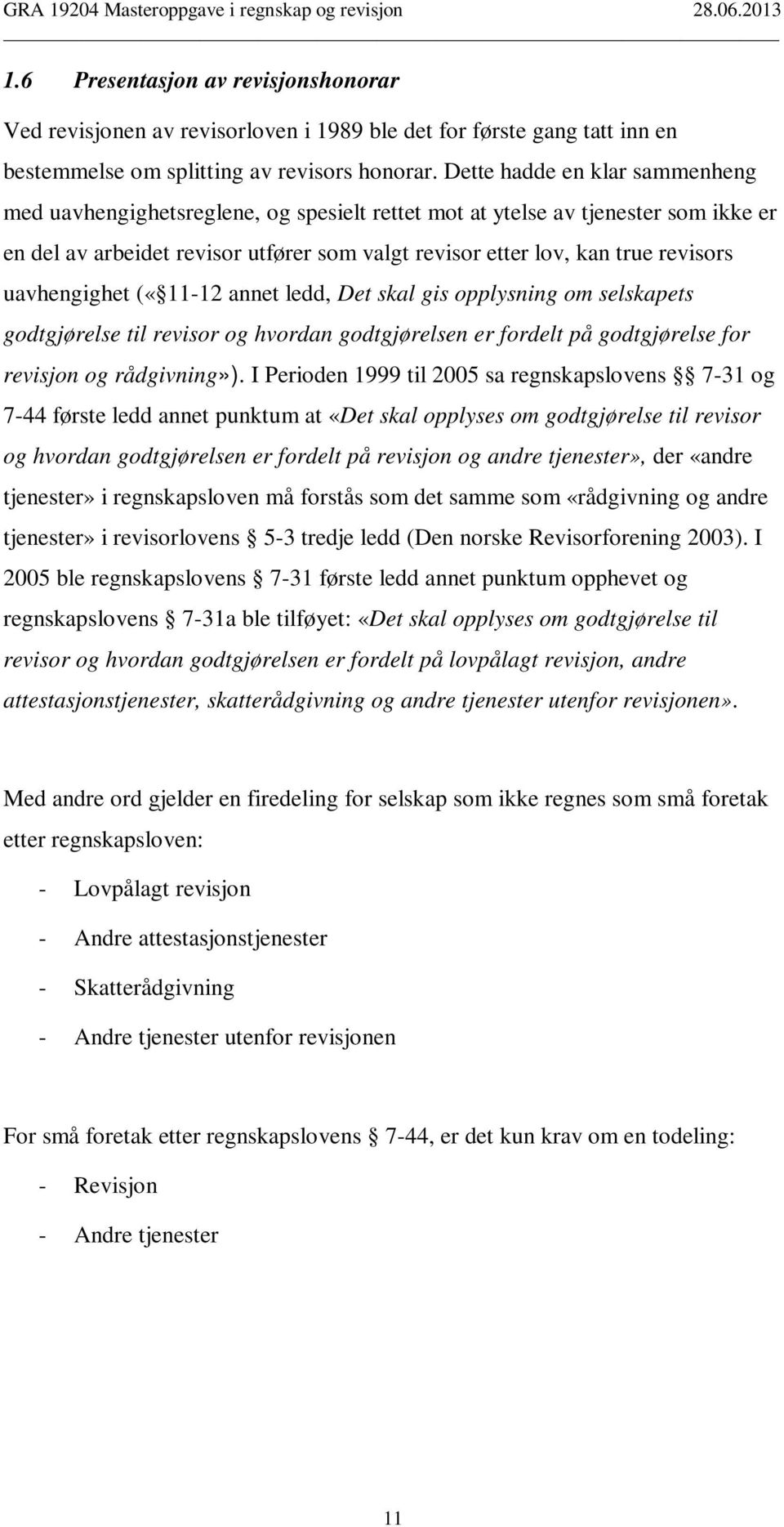 uavhengighet («11-12 annet ledd, Det skal gis opplysning om selskapets godtgjørelse til revisor og hvordan godtgjørelsen er fordelt på godtgjørelse for revisjon og rådgivning»).