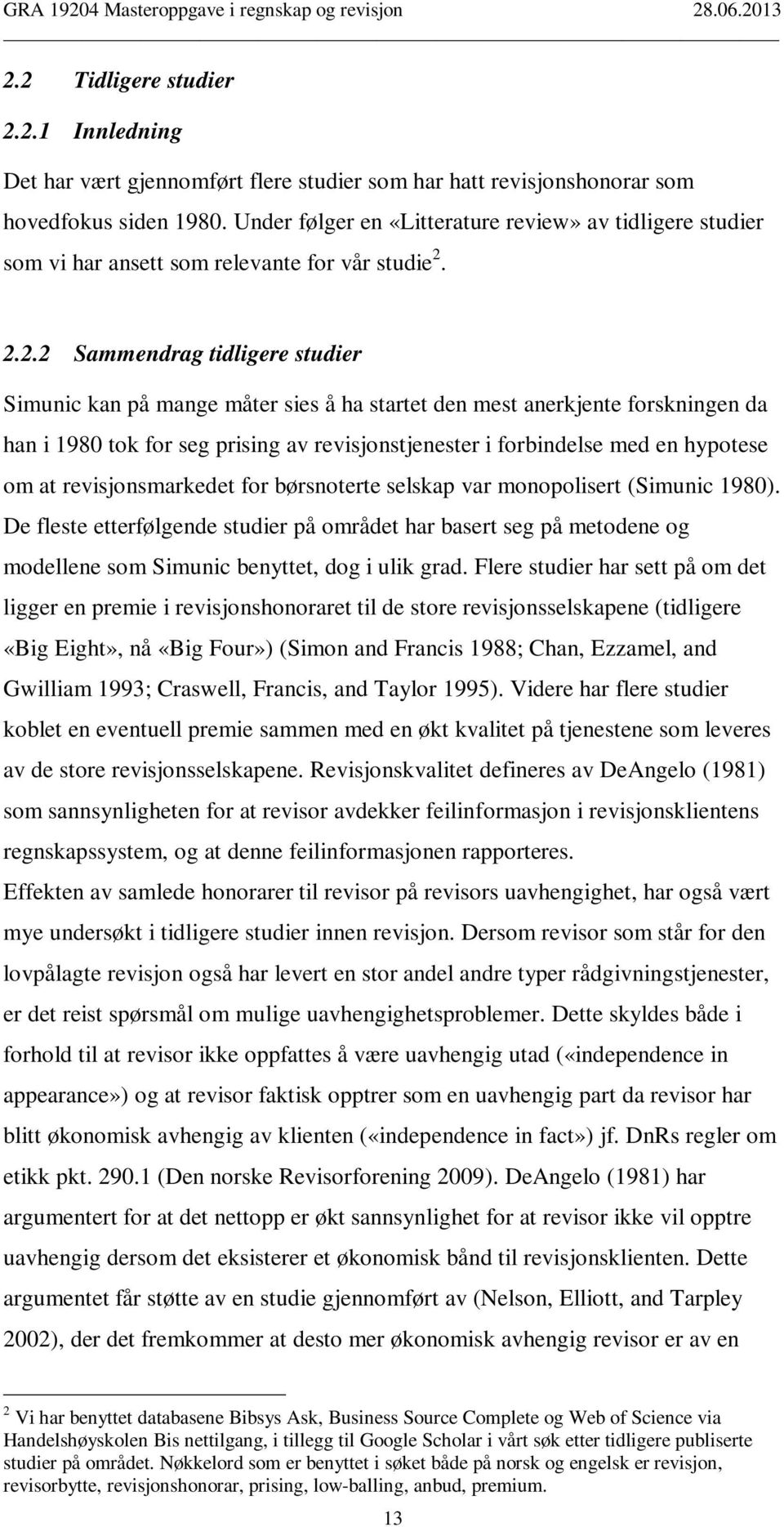 2.2.2 Sammendrag tidligere studier Simunic kan på mange måter sies å ha startet den mest anerkjente forskningen da han i 1980 tok for seg prising av revisjonstjenester i forbindelse med en hypotese