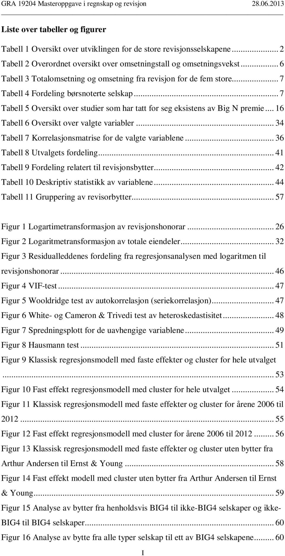 .. 16 Tabell 6 Oversikt over valgte variabler... 34 Tabell 7 Korrelasjonsmatrise for de valgte variablene... 36 Tabell 8 Utvalgets fordeling... 41 Tabell 9 Fordeling relatert til revisjonsbytter.