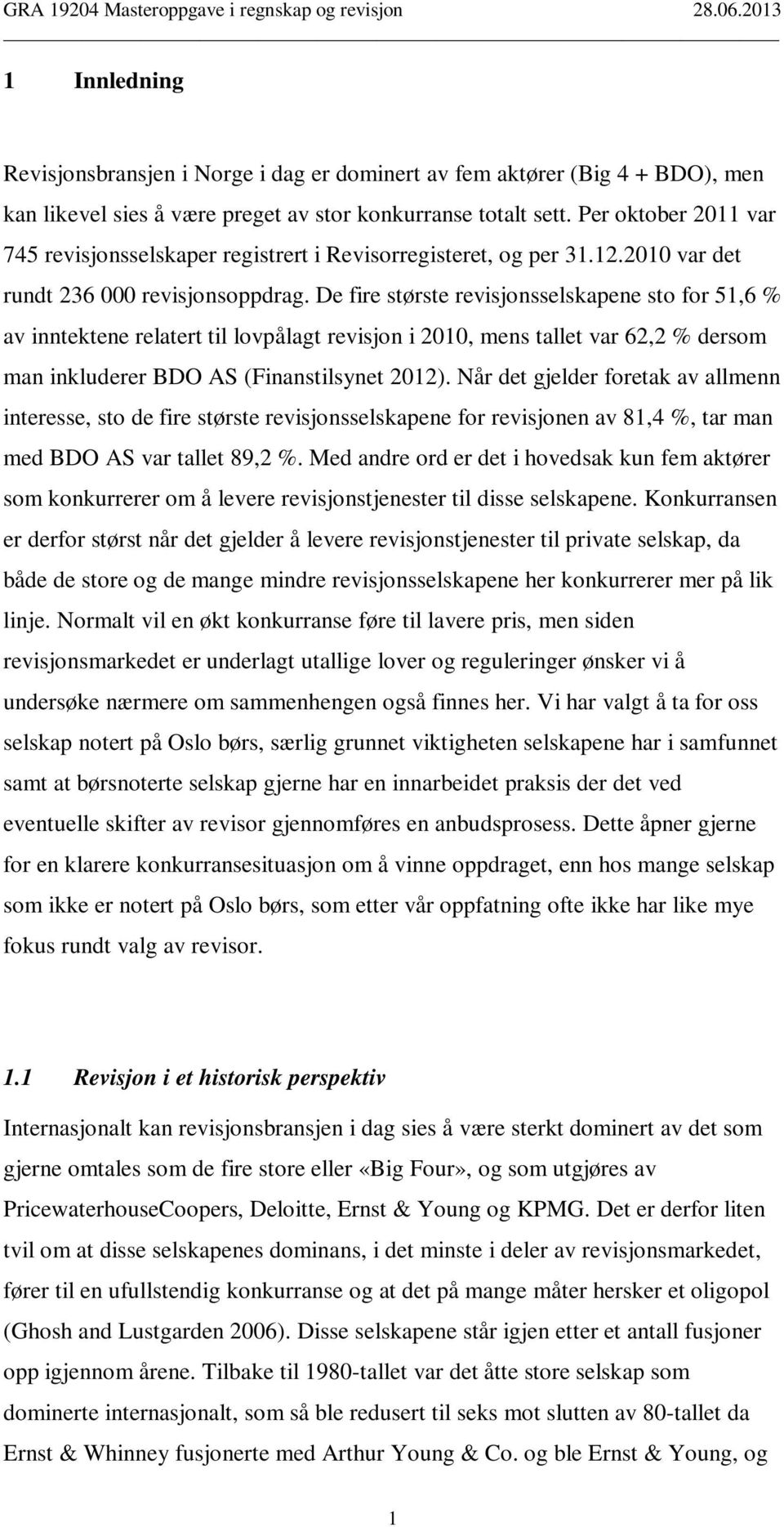 De fire største revisjonsselskapene sto for 51,6 % av inntektene relatert til lovpålagt revisjon i 2010, mens tallet var 62,2 % dersom man inkluderer BDO AS (Finanstilsynet 2012).