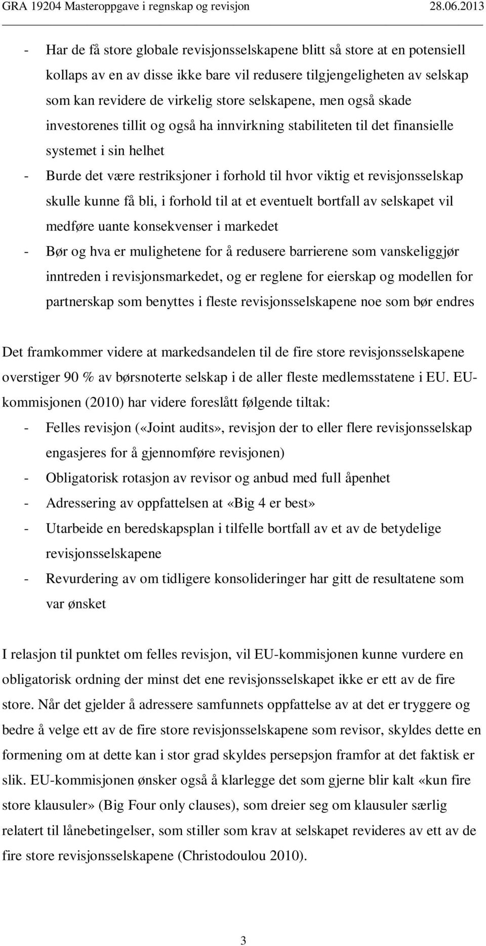 kunne få bli, i forhold til at et eventuelt bortfall av selskapet vil medføre uante konsekvenser i markedet - Bør og hva er mulighetene for å redusere barrierene som vanskeliggjør inntreden i