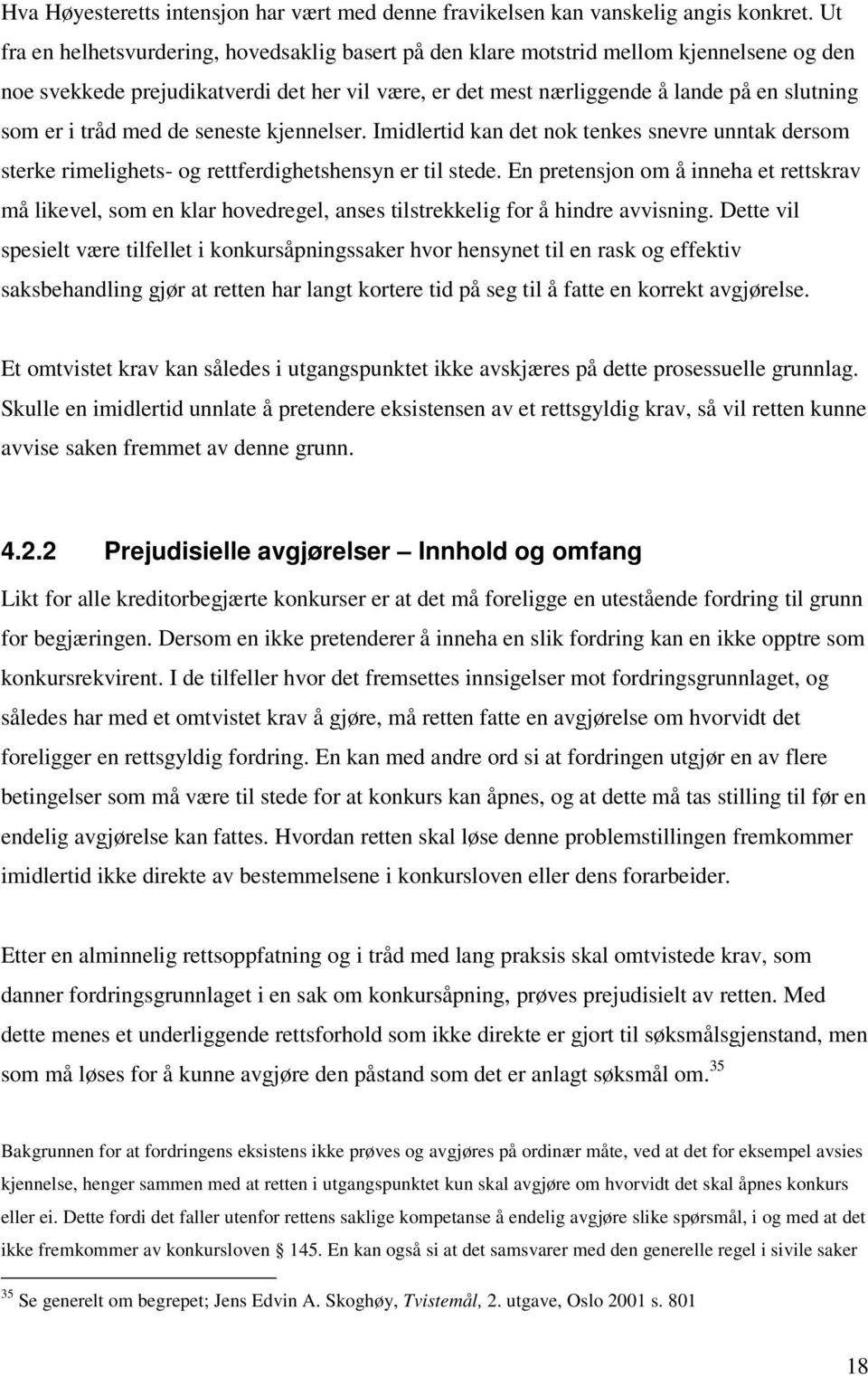 tråd med de seneste kjennelser. Imidlertid kan det nok tenkes snevre unntak dersom sterke rimelighets- og rettferdighetshensyn er til stede.