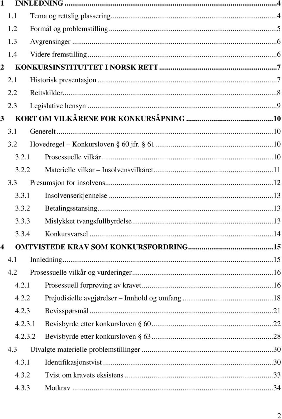 ..10 3.2.2 Materielle vilkår Insolvensvilkåret...11 3.3 Presumsjon for insolvens...12 3.3.1 Insolvenserkjennelse...13 3.3.2 Betalingsstansing...13 3.3.3 Mislykket tvangsfullbyrdelse...13 3.3.4 Konkursvarsel.