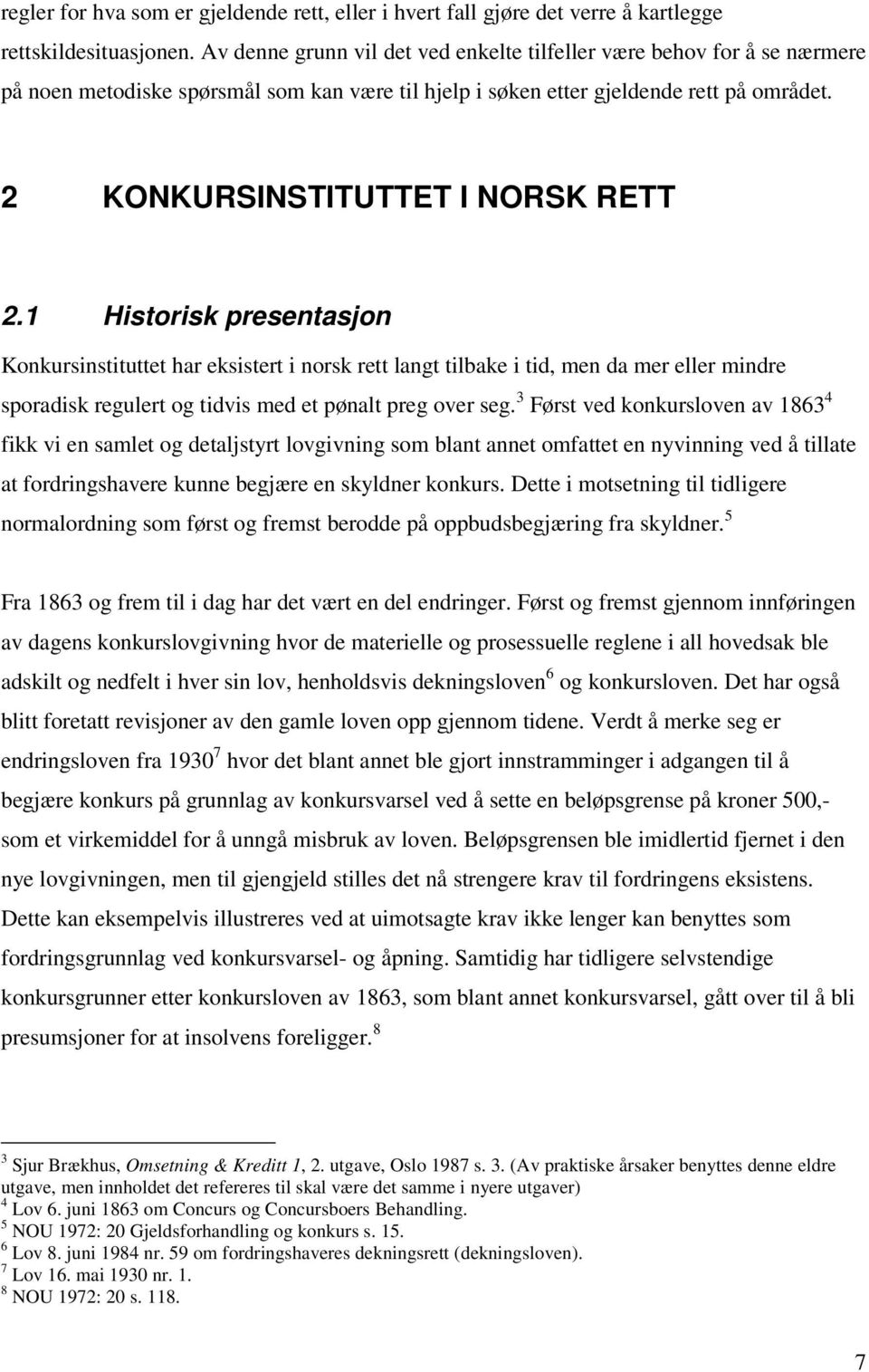 1 Historisk presentasjon Konkursinstituttet har eksistert i norsk rett langt tilbake i tid, men da mer eller mindre sporadisk regulert og tidvis med et pønalt preg over seg.