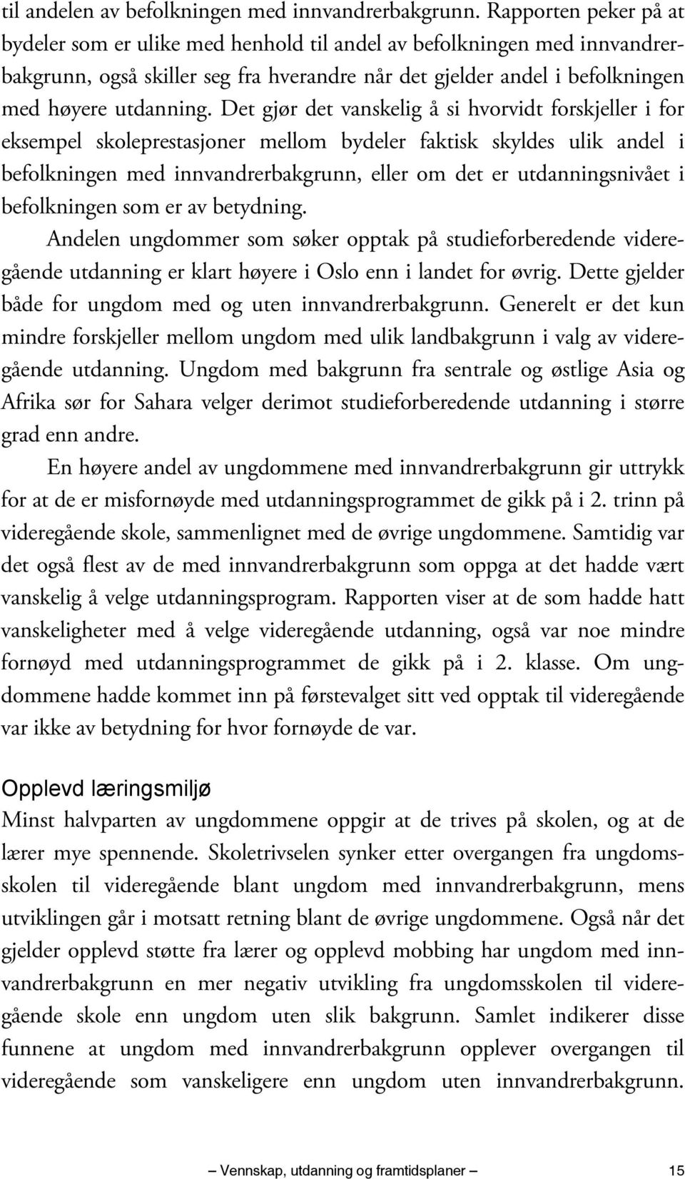 Det gjør det vanskelig å si hvorvidt forskjeller i for eksempel skoleprestasjoner mellom bydeler faktisk skyldes ulik andel i befolkningen med innvandrerbakgrunn, eller om det er utdanningsnivået i