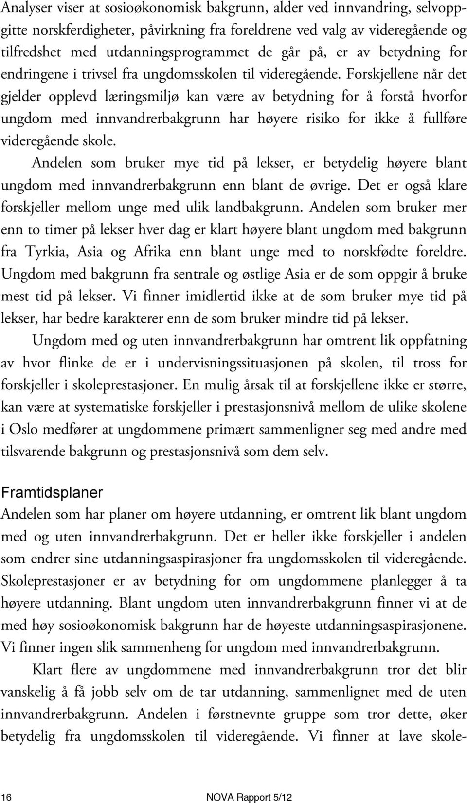 Forskjellene når det gjelder opplevd læringsmiljø kan være av betydning for å forstå hvorfor ungdom med innvandrerbakgrunn har høyere risiko for ikke å fullføre videregående skole.