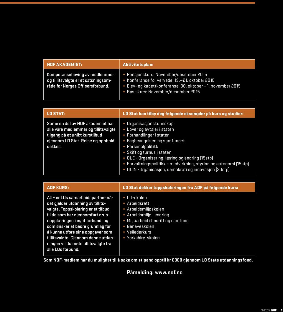 november 2015 Basiskurs: November/desember 2015 LO STAT: Some en del av NOF akademiet har alle våre medlemmer og tillitsvalgte tilgang på et unikt kurstilbud gjennom LO Stat. Reise og opphold dekkes.