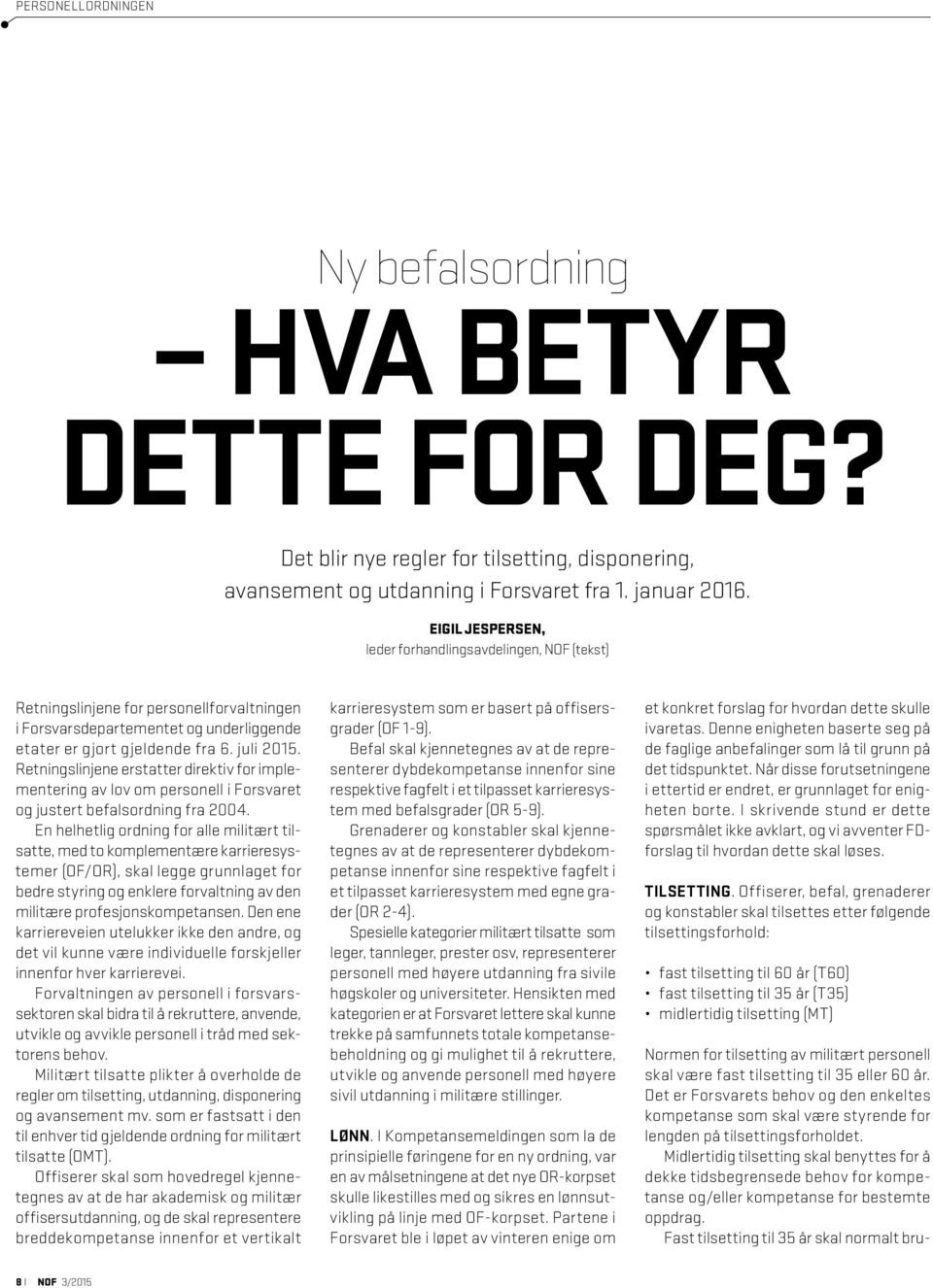 Retningslinjene erstatter direktiv for implementering av lov om personell i Forsvaret og justert befalsordning fra 2004.