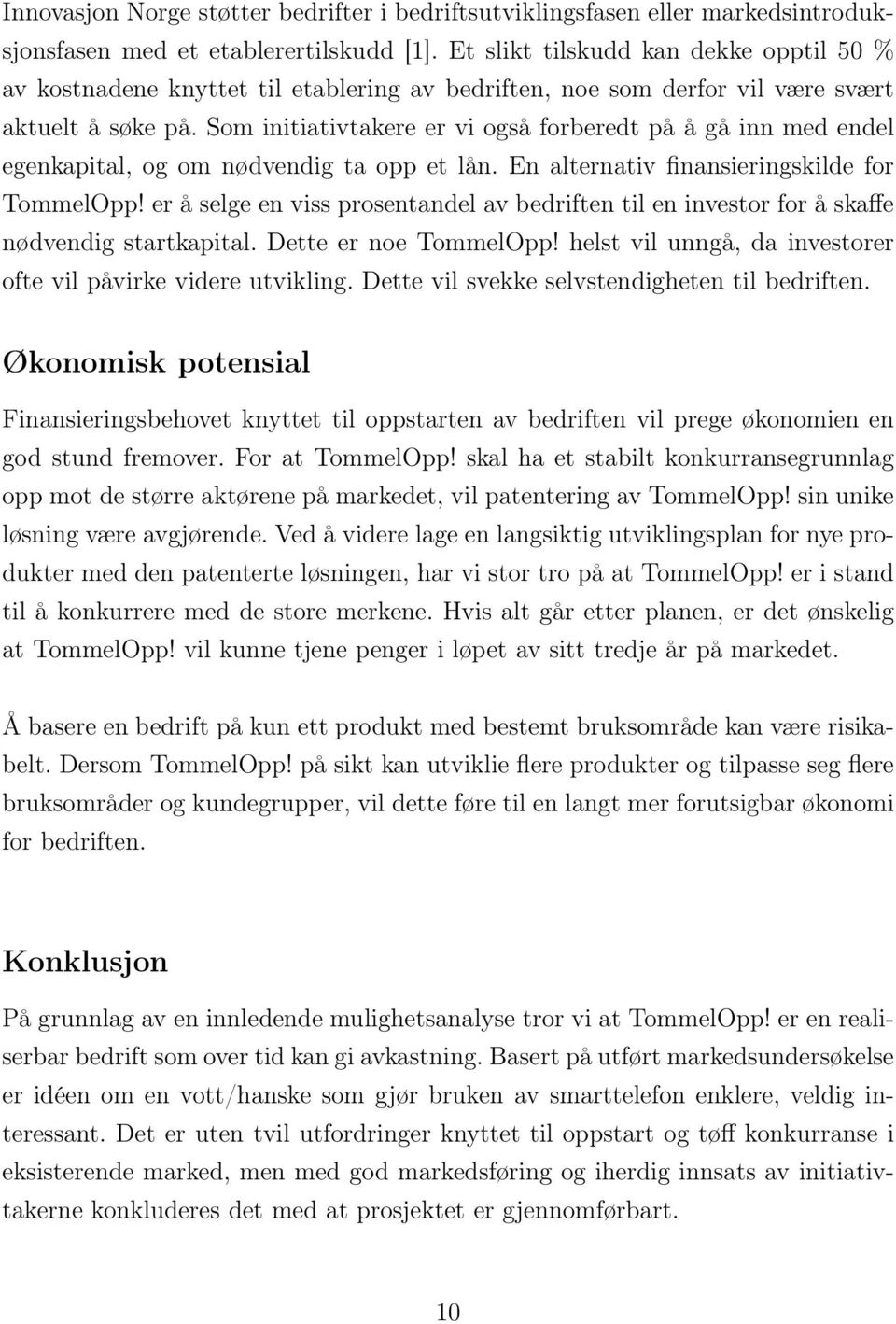 Som initiativtakere er vi også forberedt på å gå inn med endel egenkapital, og om nødvendig ta opp et lån. En alternativ finansieringskilde for TommelOpp!