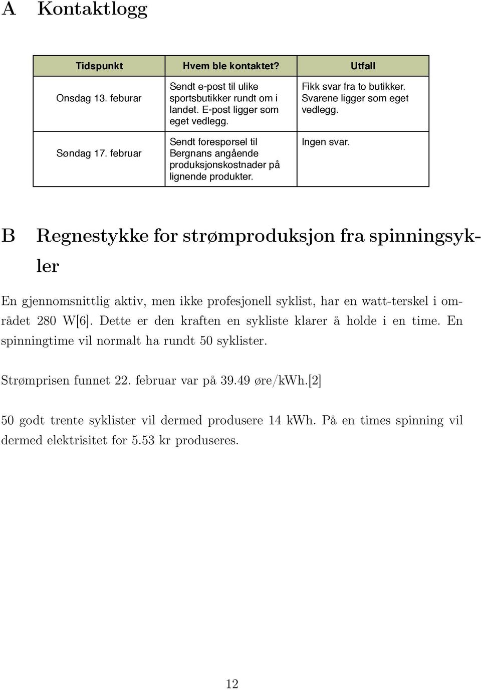 B Regnestykke for strømproduksjon fra spinningsykler En gjennomsnittlig aktiv, men ikke profesjonell syklist, har en watt-terskel i området 280 W[6].