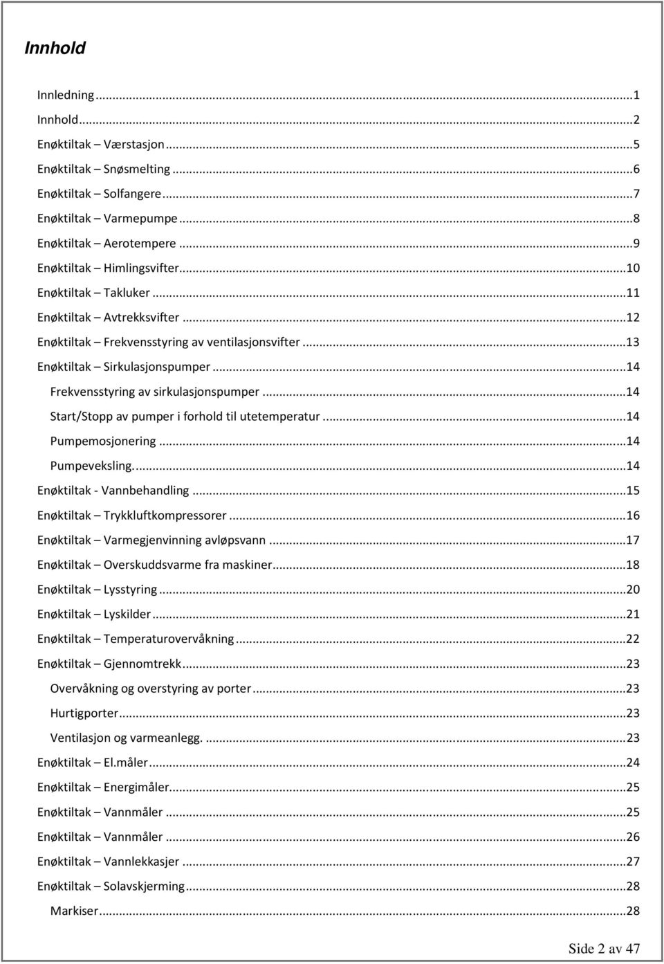 ..14 Start/Stopp av pumper i forhold til utetemperatur...14 Pumpemosjonering...14 Pumpeveksling...14 Enøktiltak - Vannbehandling...15 Enøktiltak Trykkluftkompressorer.