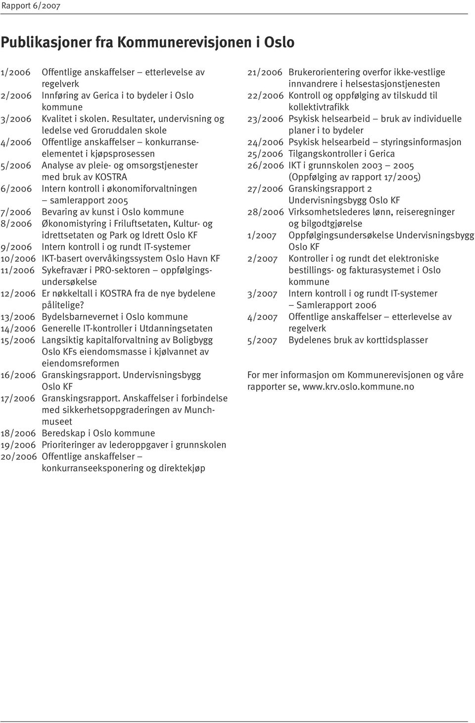 Intern kontroll i økonomiforvaltningen samlerapport 2005 7/2006 Bevaring av kunst i Oslo kommune 8/2006 Økonomistyring i Friluftsetaten, Kultur- og idrettsetaten og Park og Idrett Oslo KF 9/2006