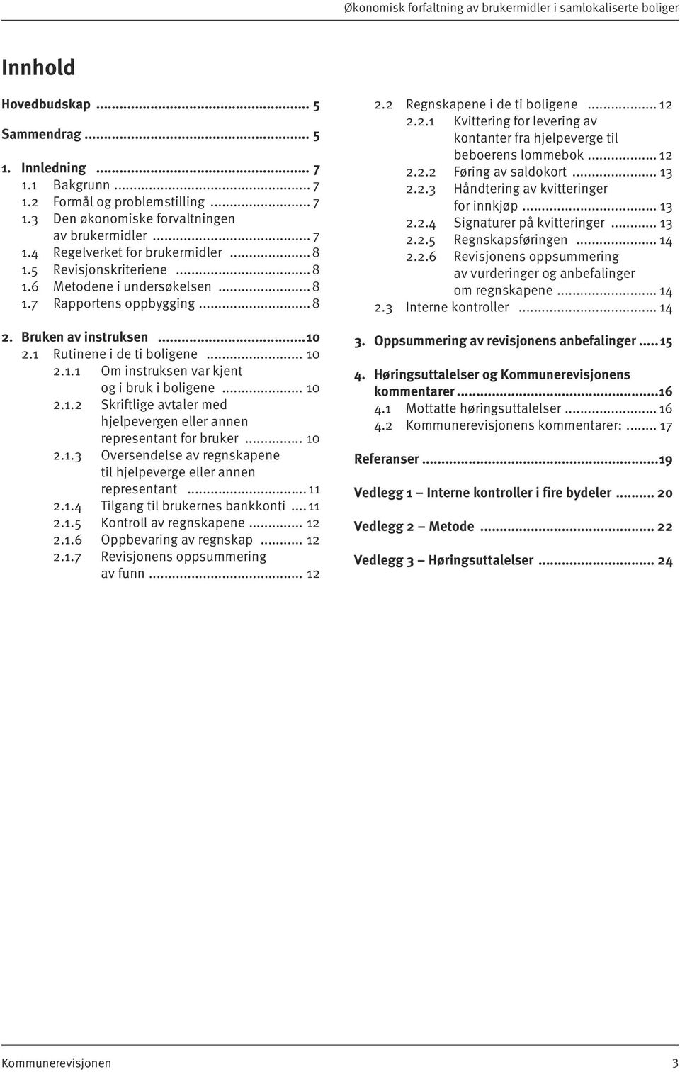 .. 10 2.1.1 Om instruksen var kjent og i bruk i boligene... 10 2.1.2 Skriftlige avtaler med hjelpevergen eller annen representant for bruker... 10 2.1.3 Oversendelse av regnskapene til hjelpeverge eller annen representant.