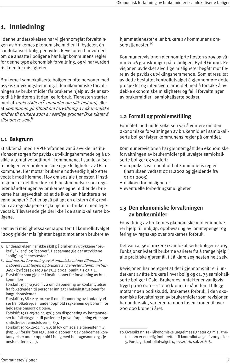 Revisjonen har vurdert om de ansatte i boligene har fulgt kommunens regler for denne type økonomisk forvaltning, og vi har vurdert risikoen for misligheter.