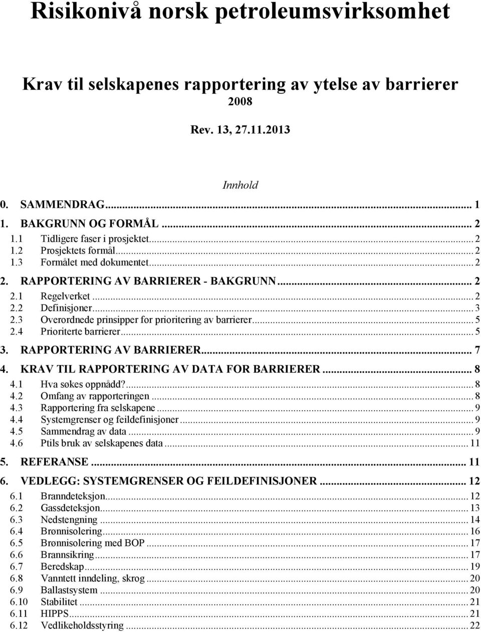 4 Prioriterte barrierer... 5 3. RAPPORTERING AV BARRIERER... 7 4. KRAV TIL RAPPORTERING AV DATA FOR BARRIERER... 8 4.1 Hva søkes oppnådd?... 8 4.2 Omfang av rapporteringen... 8 4.3 Rapportering fra selskapene.