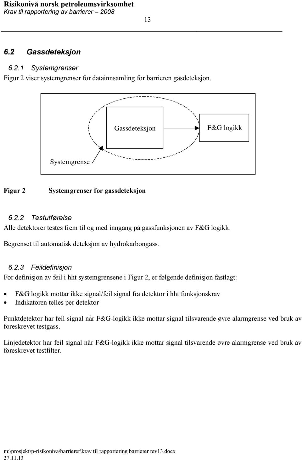 3 Feildefinisjon For definisjon av feil i hht systemgrensene i Figur 2, er følgende definisjon fastlagt: F&G logikk mottar ikke signal/feil signal fra detektor i hht funksjonskrav Indikatoren telles