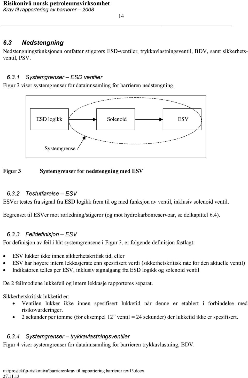 Begrenset til ESVer mot rørledning/stigerør (og mot hydrokarbonreservoar, se delkapittel 6.4). 6.3.