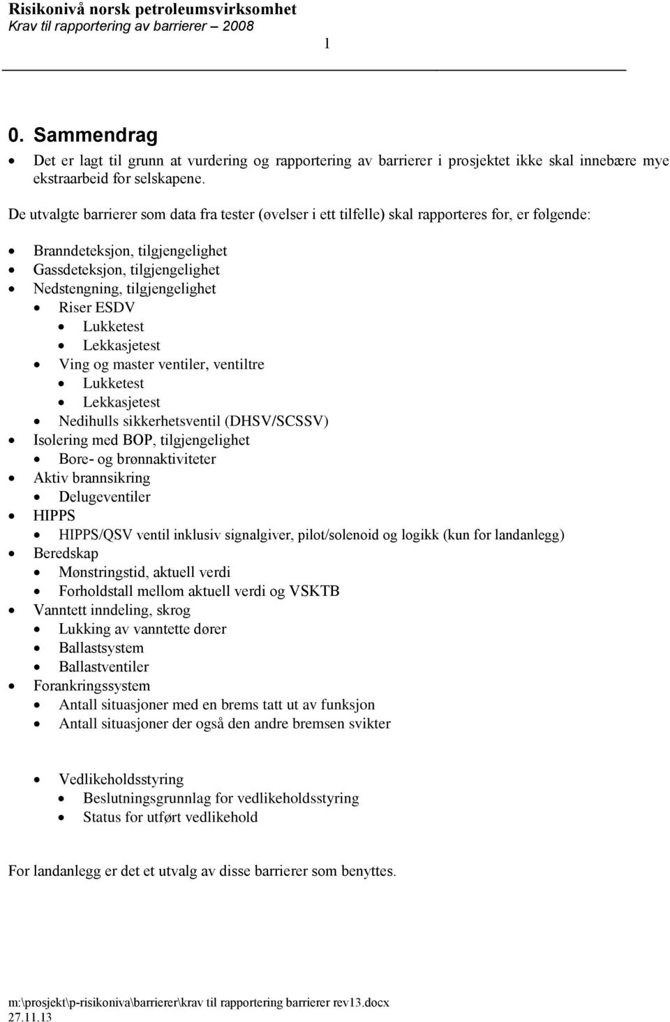 Riser ESDV Lukketest Lekkasjetest Ving og master ventiler, ventiltre Lukketest Lekkasjetest Nedihulls sikkerhetsventil (DHSV/SCSSV) Isolering med BOP, tilgjengelighet Bore- og brønnaktiviteter Aktiv