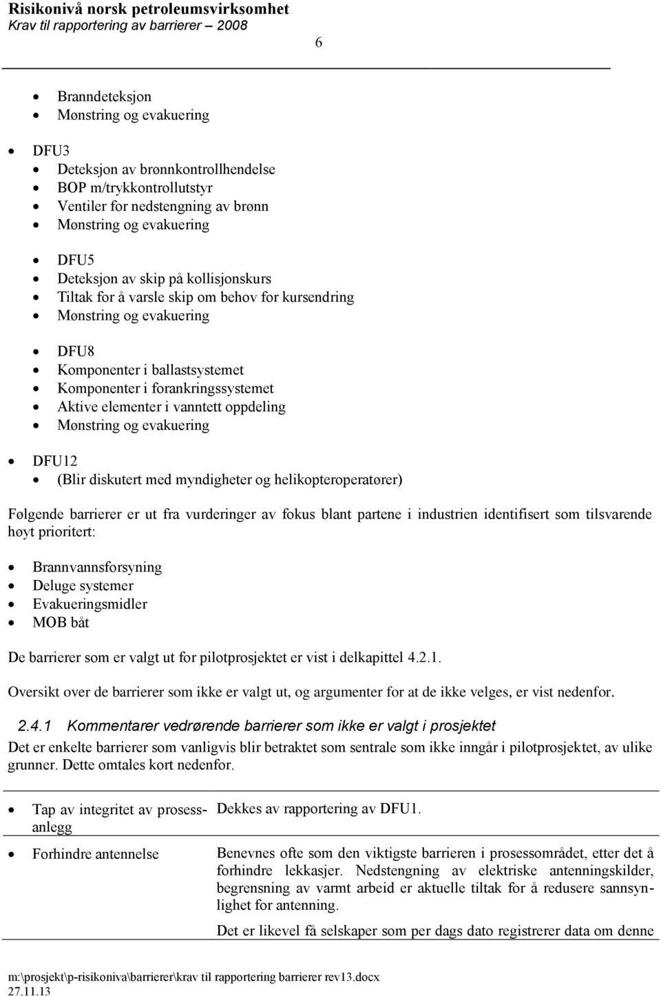 Mønstring og evakuering DFU12 (Blir diskutert med myndigheter og helikopteroperatører) Følgende barrierer er ut fra vurderinger av fokus blant partene i industrien identifisert som tilsvarende høyt