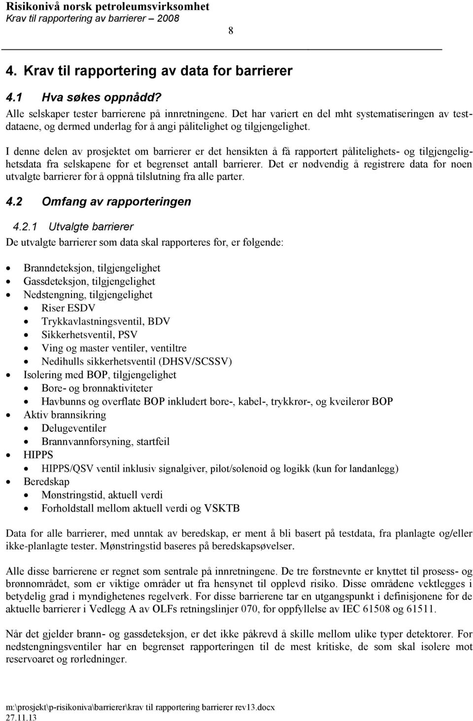 I denne delen av prosjektet om barrierer er det hensikten å få rapportert pålitelighets- og tilgjengelighetsdata fra selskapene for et begrenset antall barrierer.