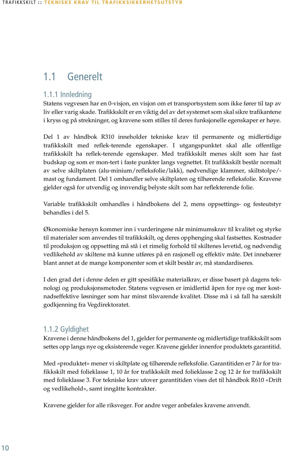 Trafikkskilt er en viktig del av det systemet som skal sikre trafikantene i kryss og på strekninger, og kravene som stilles til deres funksjonelle egenskaper er høye.