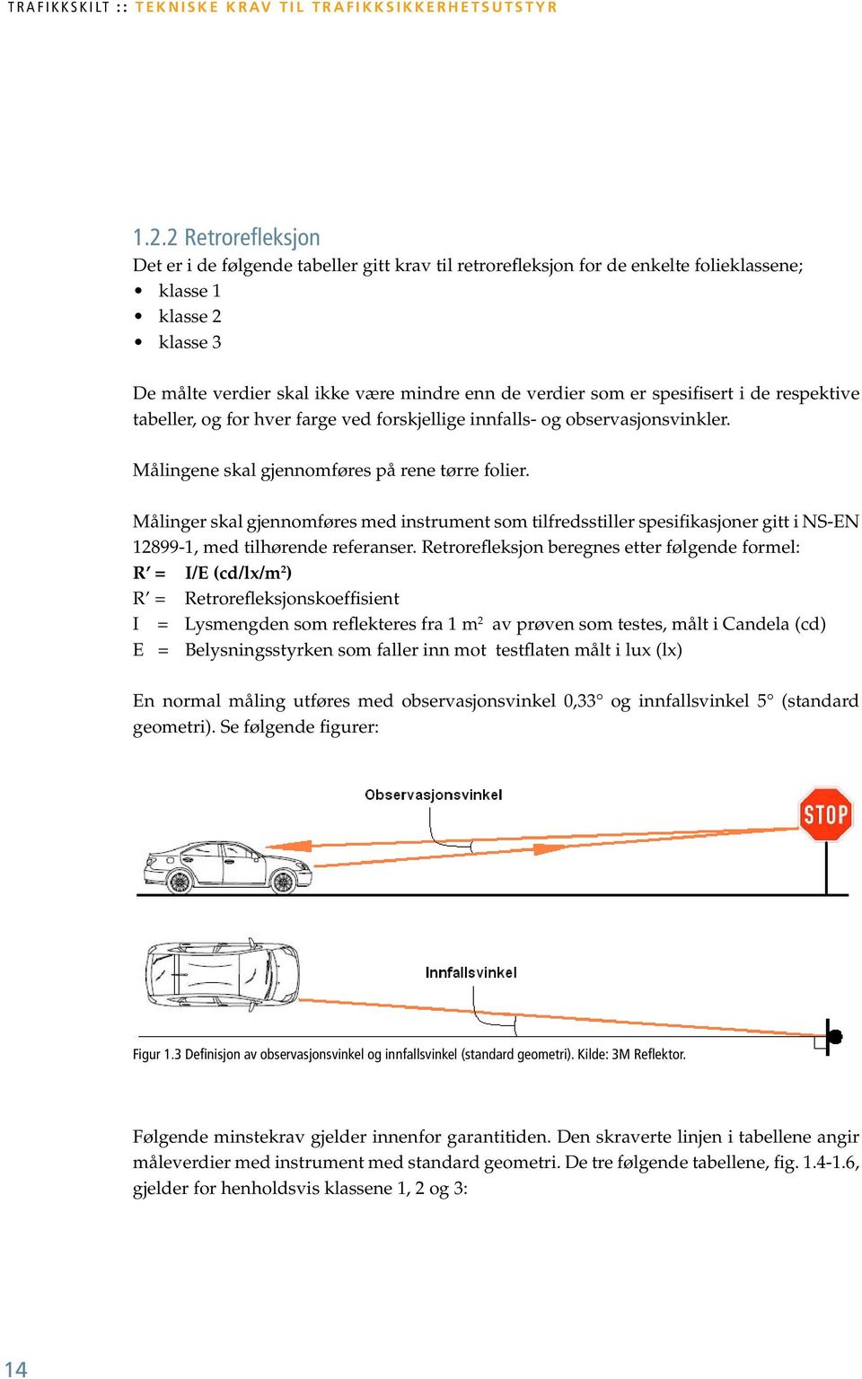 spesifisert i de respektive tabeller, og for hver farge ved forskjellige innfalls- og observasjonsvinkler. Målingene skal gjennomføres på rene tørre folier.