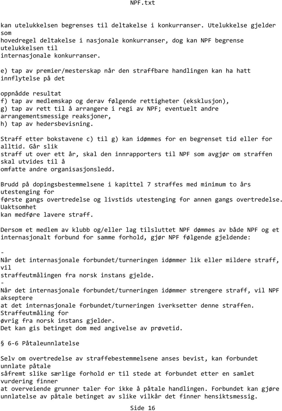 arrangere i regi av NPF; eventuelt andre arrangementsmessige reaksjoner, h) tap av hedersbevisning. Straff etter bokstavene c) til g) kan idømmes for en begrenset tid eller for alltid.