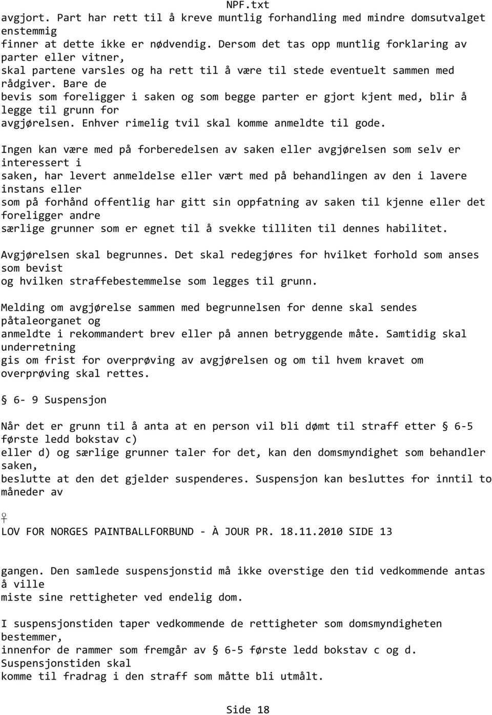 Bare de bevis som foreligger i saken og som begge parter er gjort kjent med, blir å legge til grunn for avgjørelsen. Enhver rimelig tvil skal komme anmeldte til gode.