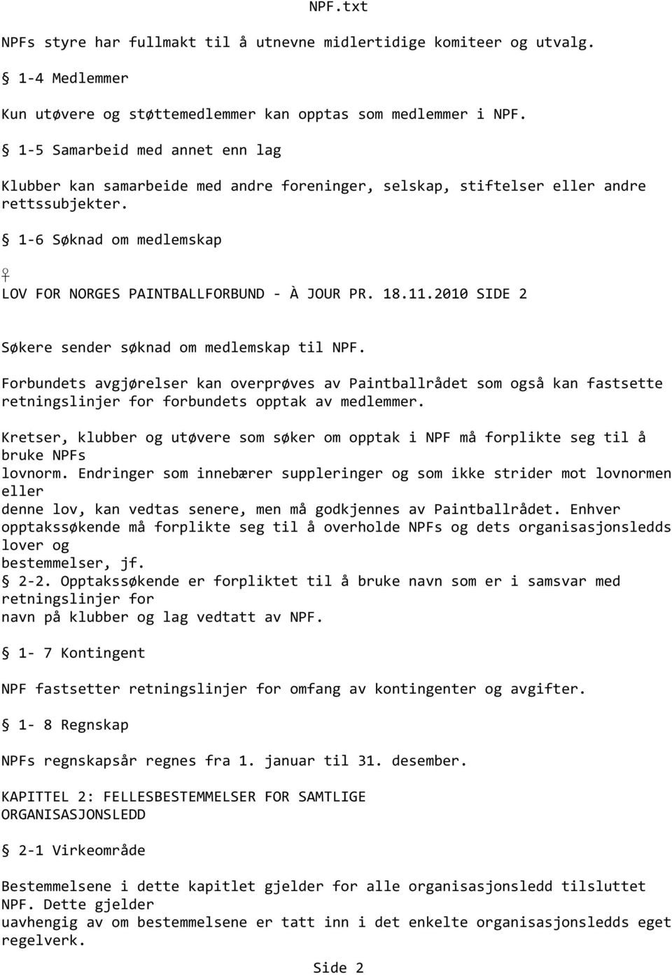 2010 SIDE 2 Søkere sender søknad om medlemskap til NPF. Forbundets avgjørelser kan overprøves av Paintballrådet som også kan fastsette retningslinjer for forbundets opptak av medlemmer.