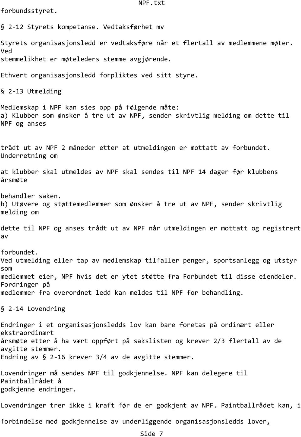 2 13 Utmelding Medlemskap i NPF kan sies opp på følgende måte: a) Klubber som ønsker å tre ut av NPF, sender skrivtlig melding om dette til NPF og anses trådt ut av NPF 2 måneder etter at utmeldingen