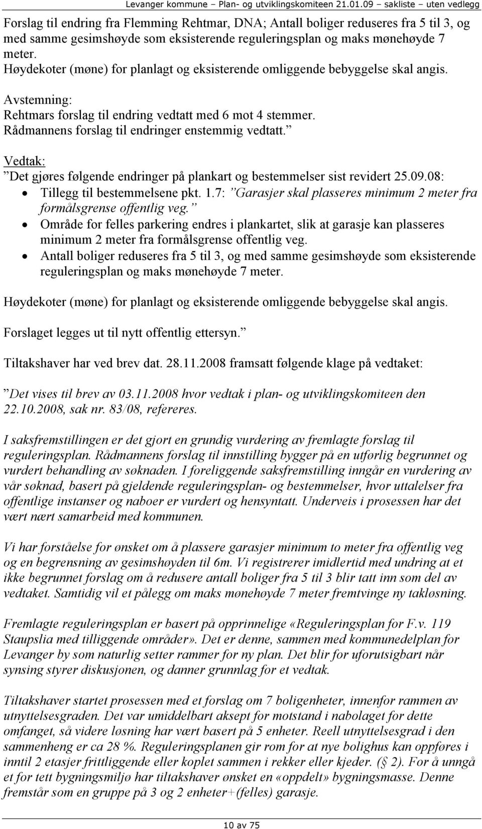 Rådmannens forslag til endringer enstemmig vedtatt. Vedtak: Det gjøres følgende endringer på plankart og bestemmelser sist revidert 25.09.08: Tillegg til bestemmelsene pkt. 1.