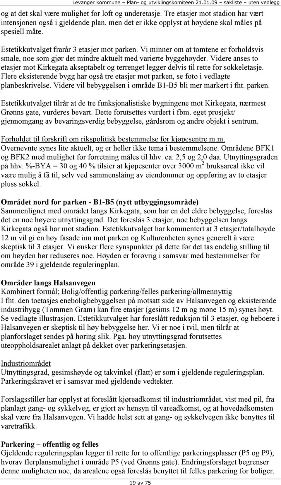 Videre anses to etasjer mot Kirkegata akseptabelt og terrenget legger delvis til rette for sokkeletasje. Flere eksisterende bygg har også tre etasjer mot parken, se foto i vedlagte planbeskrivelse.