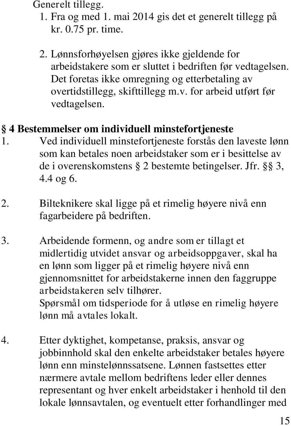 Ved individuell minstefortjeneste forstås den laveste lønn som kan betales noen arbeidstaker som er i besittelse av de i overenskomstens 2 