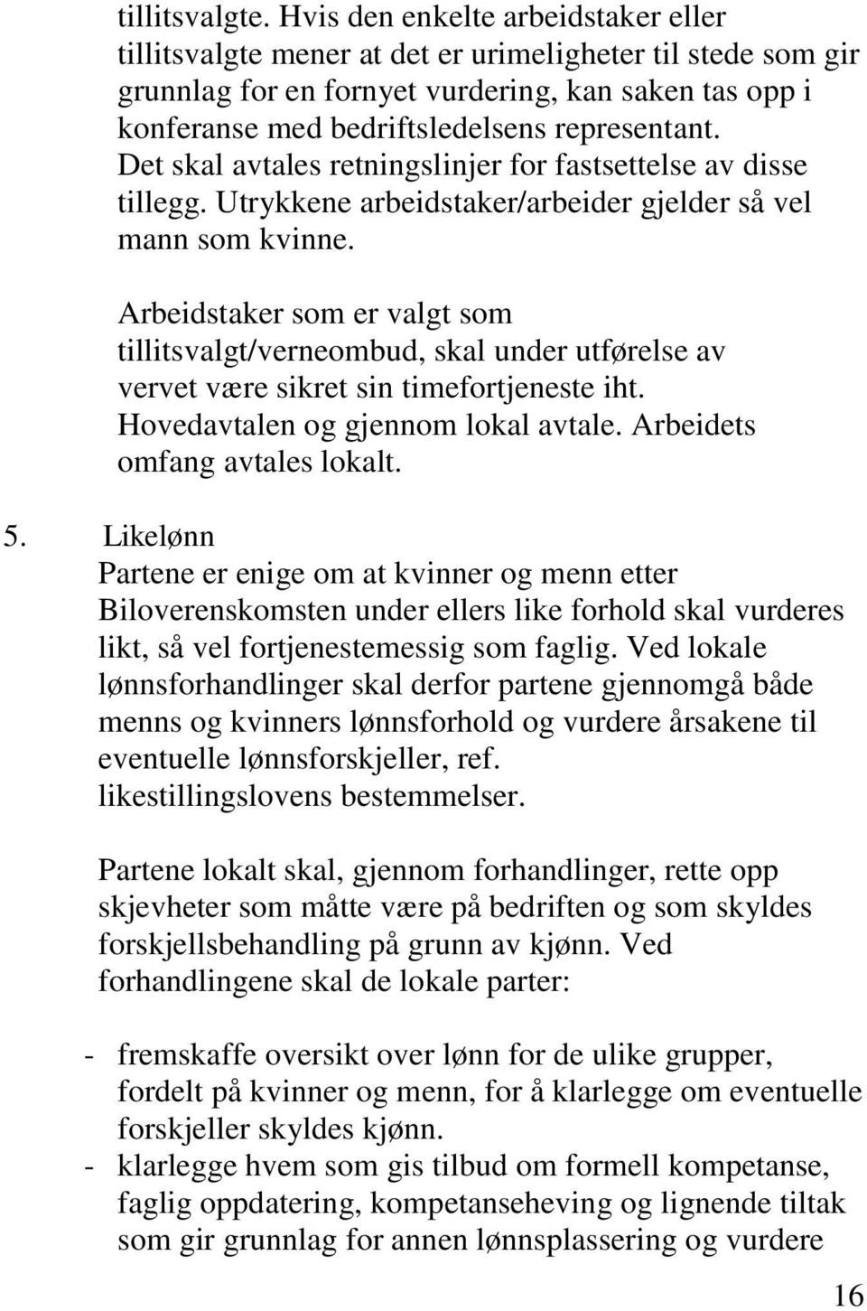 Det skal avtales retningslinjer for fastsettelse av disse tillegg. Utrykkene arbeidstaker/arbeider gjelder så vel mann som kvinne.