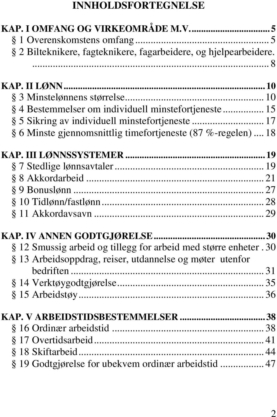 .. 18 KAP. III LØNNSSYSTEMER... 19 7 Stedlige lønnsavtaler... 19 8 Akkordarbeid... 21 9 Bonuslønn... 27 10 Tidlønn/fastlønn... 28 11 Akkordavsavn... 29 KAP. IV ANNEN GODTGJØRELSE.