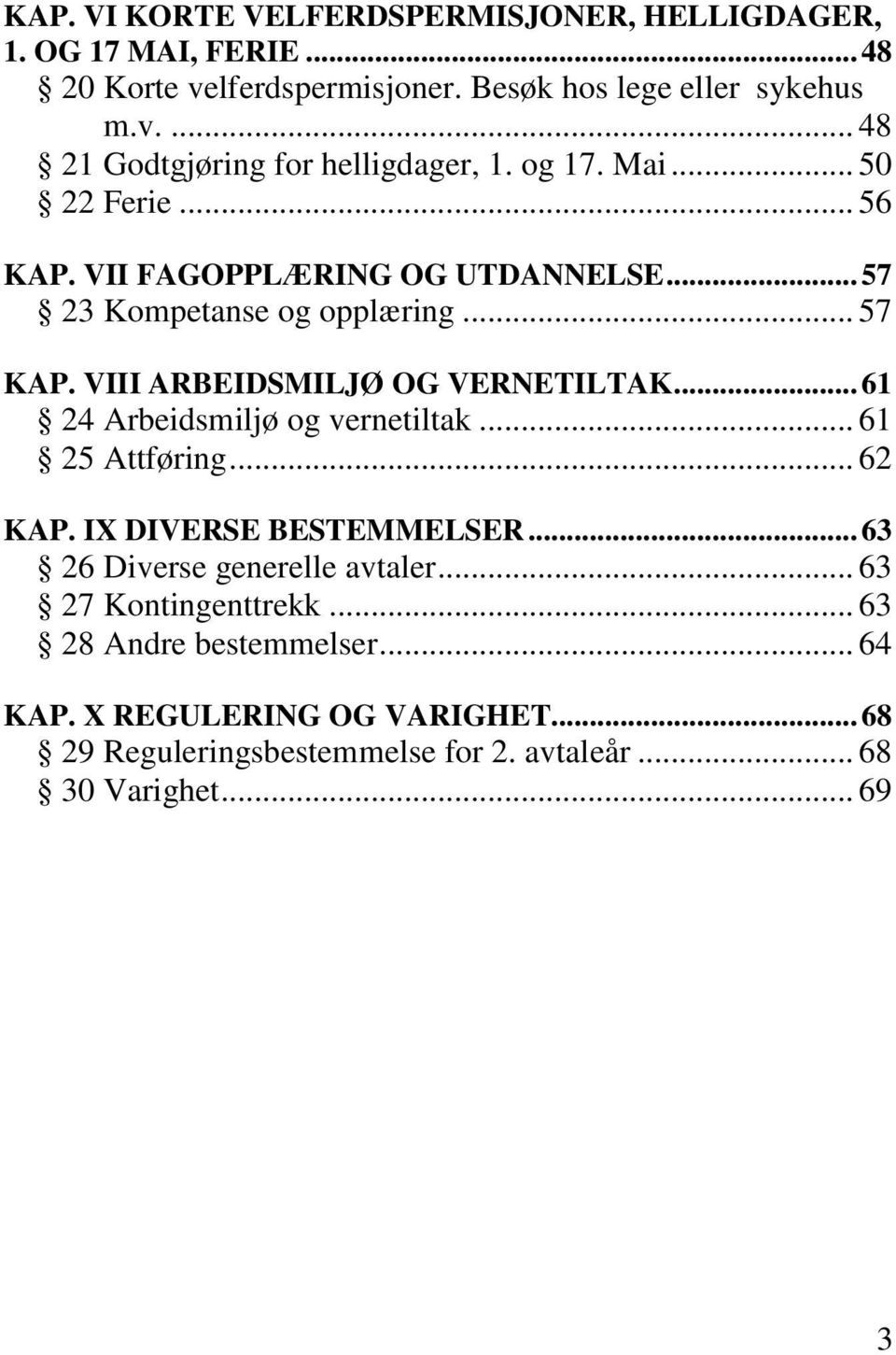 .. 61 24 Arbeidsmiljø og vernetiltak... 61 25 Attføring... 62 KAP. IX DIVERSE BESTEMMELSER... 63 26 Diverse generelle avtaler... 63 27 Kontingenttrekk.