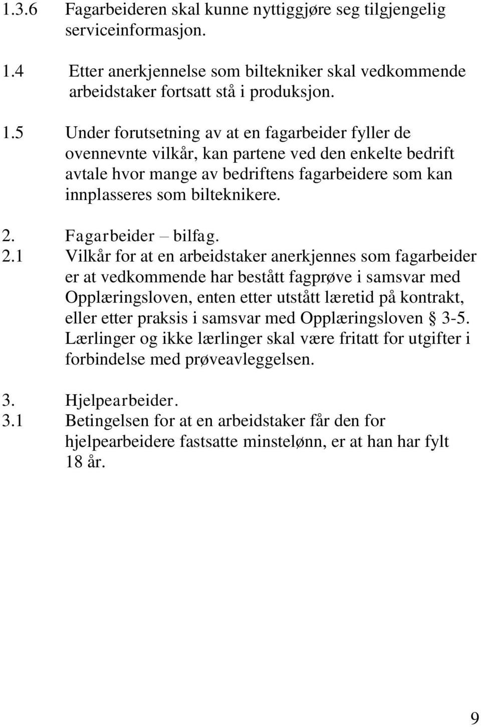 5 Under forutsetning av at en fagarbeider fyller de ovennevnte vilkår, kan partene ved den enkelte bedrift avtale hvor mange av bedriftens fagarbeidere som kan innplasseres som bilteknikere. 2.