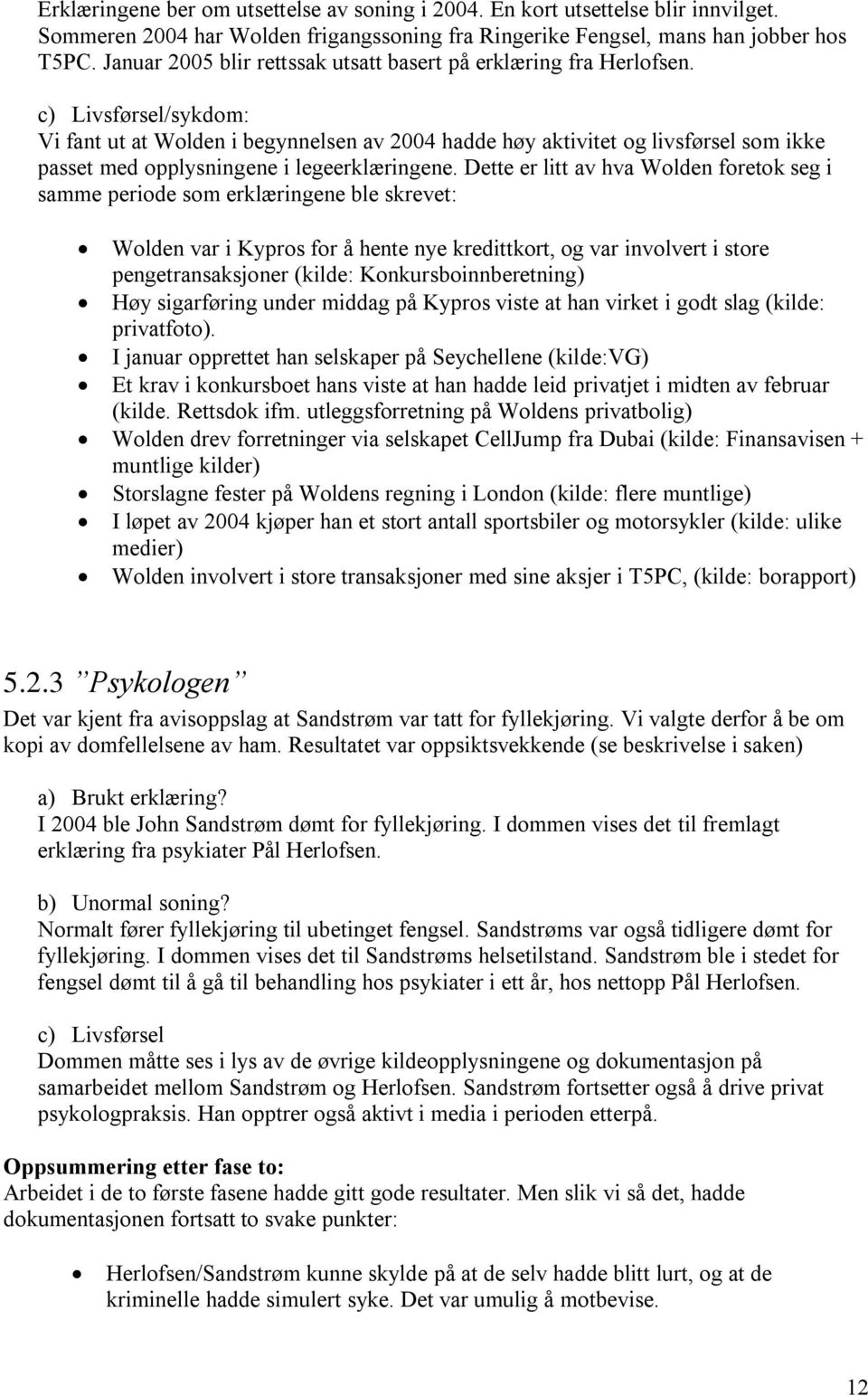 c) Livsførsel/sykdom: Vi fant ut at Wolden i begynnelsen av 2004 hadde høy aktivitet og livsførsel som ikke passet med opplysningene i legeerklæringene.