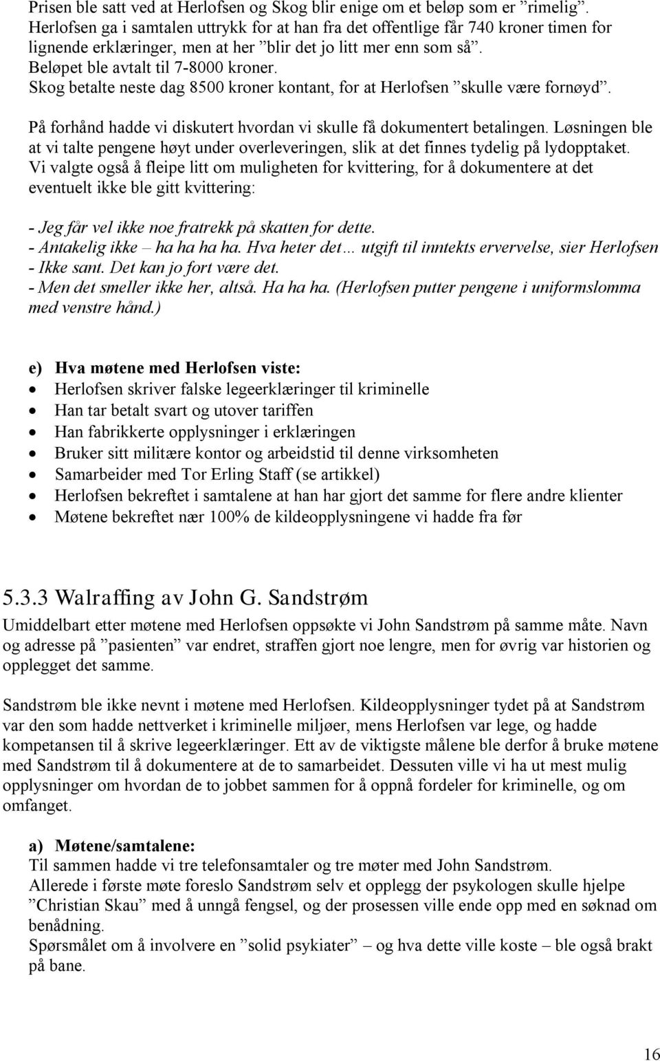 Skog betalte neste dag 8500 kroner kontant, for at Herlofsen skulle være fornøyd. På forhånd hadde vi diskutert hvordan vi skulle få dokumentert betalingen.