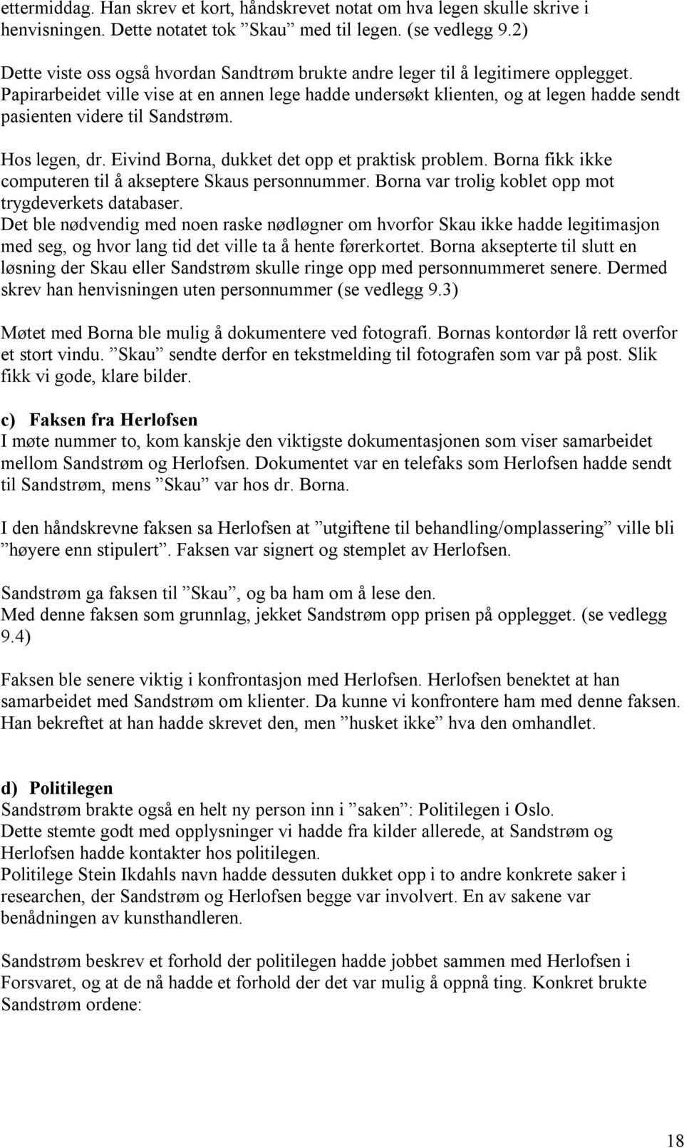 Papirarbeidet ville vise at en annen lege hadde undersøkt klienten, og at legen hadde sendt pasienten videre til Sandstrøm. Hos legen, dr. Eivind Borna, dukket det opp et praktisk problem.